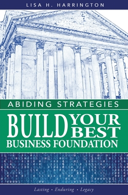 Abiding Strategies: Build Your Best Business Foundation - Harrington, Lisa H