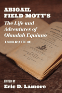 Abigail Field Mott's the Life and Adventures of Olaudah Equiano: A Scholarly Edition