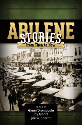 Abilene Stories: From Then to Now - Dromgoole, Glenn