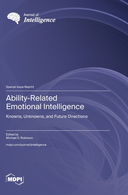 Ability-Related Emotional Intelligence: Knowns, Unknowns, and Future Directions - Robinson, Michael D (Guest editor)