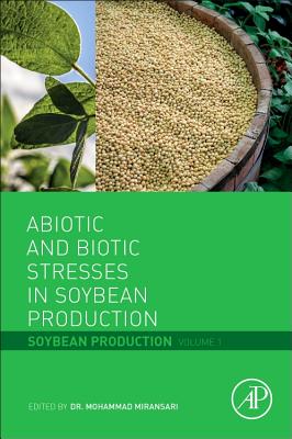 Abiotic and Biotic Stresses in Soybean Production: Soybean Production Volume 1 - Miransari, Mohammad (Editor)