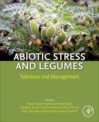 Abiotic Stress and Legumes: Tolerance and Management - Singh, Vijay Pratap (Editor), and Singh, Samiksha (Editor), and Tripathi, Durgesh Kumar (Editor)