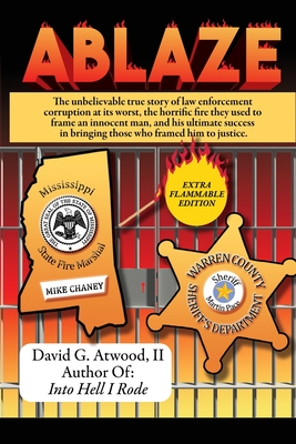 Ablaze: The Unbelievable True Story of Law Enforcement Corruption at it's Worst; the Horrific Fire They Used to Frame an Innocent Man, and His Ultimate Success in Bringing Those Who Framed Him to Justice - Atwood, David G