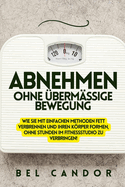 Abnehmen Ohne ?berm?ssige Bewegung: Wie Sie mit einfachen Methoden Fett verbrennen und Ihren Krper formen, OHNE Stunden im Fitnessstudio zu verbringen!