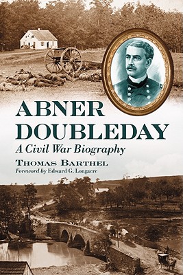 Abner Doubleday: A Civil War Biography - Barthel, Thomas