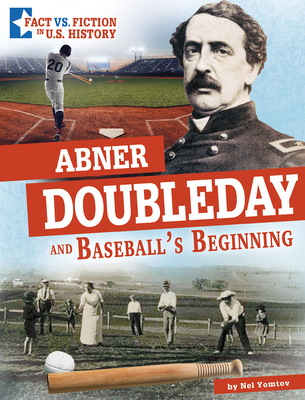 Abner Doubleday and Baseball's Beginning: Separating Fact from Fiction - Yomtov, Nel