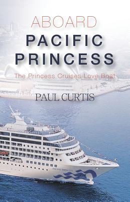 Aboard Pacific Princess: The Princess Cruises Love Boat - Curtis, Paul