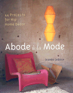 Abode a la Mode: 44 Projects for Hip Home Decor