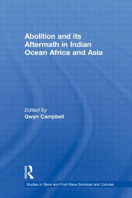 Abolition and Its Aftermath in the Indian Ocean Africa and Asia - Campbell, Gwyn (Editor)