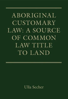 Aboriginal Customary Law: A Source of Common Law Title to Land - Secher, Ulla, Dr.