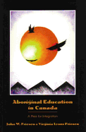 Aboriginal Education in Canada: A Plea for Integration - Friesen, John W, and Friesen, Virginia Lyons