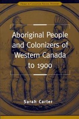 Aboriginal People and Colonizers of Western Canada to 1900 - Carter, Sarah