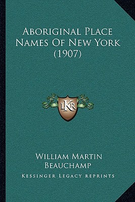 Aboriginal Place Names Of New York (1907) - Beauchamp, William Martin