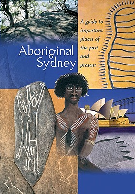 Aboriginal Sydney: A Guide to the Important Places of the Past and Present - Hinkson, Melinda, and Harris, Alana, and Taylor, Russell (Foreword by)