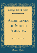 Aborigines of South America (Classic Reprint)