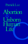 Abortion and Unborn Human Life - Lee, Patrick, Professor