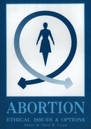 Abortion: Ethical Issues and Options