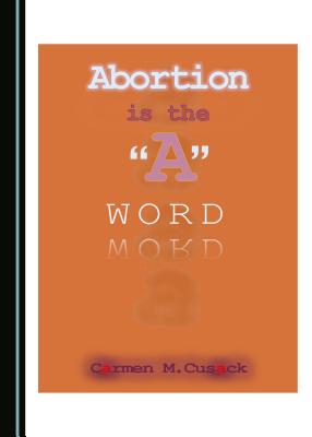 Abortion is the "A" Word - Cusack, Carmen M.