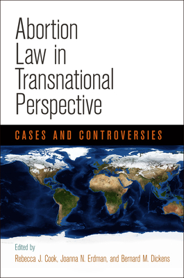 Abortion Law in Transnational Perspective: Cases and Controversies - Cook, Rebecca J (Editor), and Erdman, Joanna N (Editor), and Dickens, Bernard M (Editor)