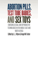 Abortion Pills, Test Tube Babies, and Sex Toys: Emerging Sexual and Reproductive Technologies in the Middle East and North Africa