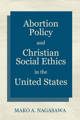 Abortion Policy and Christian Social Ethics in the United States - Nagasawa, Mako A