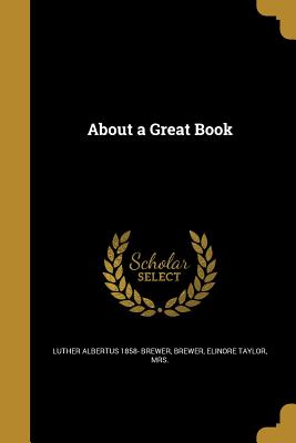 About a Great Book - Brewer, Luther Albertus 1858-, and Brewer, Elinore Taylor, Mrs. (Creator)