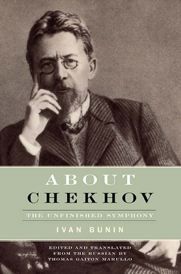 About Chekhov: The Unfinished Symphony - Bunin, Ivan, and Marullo, Thomas Gaiton (Translated by)