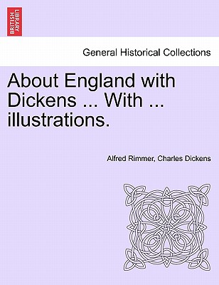 About England with Dickens ... with ... Illustrations. - Rimmer, Alfred, and Dickens, Charles