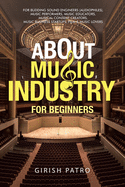 About Music Industry for Beginners: For Budding Sound Engineers (Audiophiles), Music Performers, Music Educators, Musical Content Creators, Music Business Startups, Film & Music Lovers