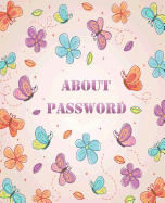 About Password: Password Organizer Keeper Journal Notebook Logbook Personal Internet Address Size 7.5*9.25 Inches 118 Pages with Butterfly Cover
