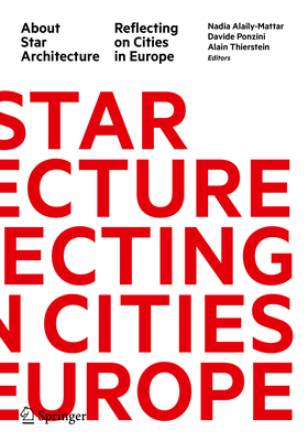 About Star Architecture: Reflecting on Cities in Europe - Alaily-Mattar, Nadia (Editor), and Ponzini, Davide (Editor), and Thierstein, Alain (Editor)
