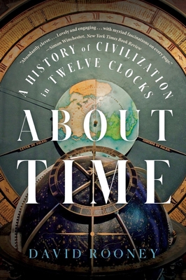 About Time: A History of Civilization in Twelve Clocks - Rooney, David