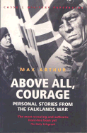 Above All, Courage: Personal Stories from the Falklands War