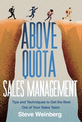 Above Quota Sales Management: Tips and Techniques to Get the Best Out of Your Sales Team - Weinberg, Steve