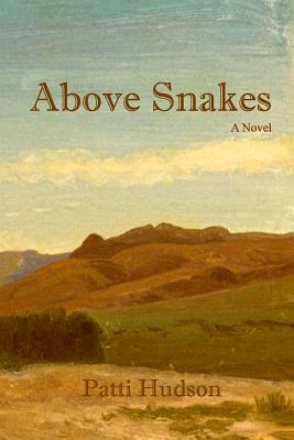 Above Snakes: A Novel of Struggle and Survival on the Oregon Trail - Hudson, Patti