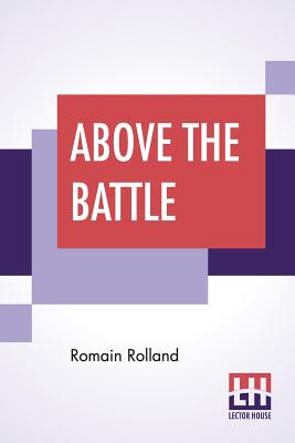 Above The Battle: Translated By Charles Kay Ogden - Rolland, Romain, and Ogden, Charles Kay (Translated by)