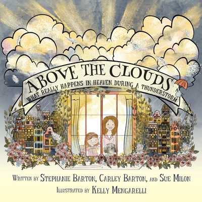 Above the Clouds: What Really Happens in Heaven During a Thunderstorm - Barton, Stephanie, and Milon, Sue