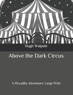Above the Dark Circus: A Piccadily Adventure: Large Print