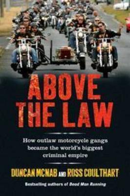 Above the Law: How Outlaw Motorcycle Gangs Became the World's Biggest Criminal Empire - McNab, Duncan, and Coulthart, Ross