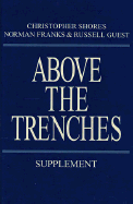 Above the Trenches Supplement: A Complete Record of the Fighter Aces and Units of the British Empire Air Forces 1915 - 1920 - Updated Supplement - Franks, Norman, and Guest, Russell, and Shores, Christopher