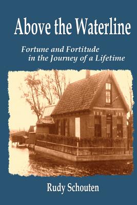 Above the Waterline: Fortune and Fortitude in the Journey of a Lifetime - Schouten, Rudy