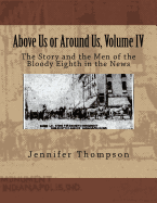 Above Us or Around Us, Volume IV: The Story and the Men of the Bloody Eighth in the News