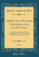 Abrg de l'Histoire Universelle de J. A. De Thou, Vol. 2: Avec des Remarques sur le Texte de Cet Auteur, Et sur la Traduction qu'On A Publie de Son Ouvrage en 1734 (Classic Reprint)
