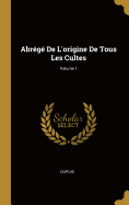 Abrg De L'origine De Tous Les Cultes; Volume 1