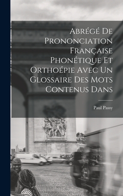 Abrg de Prononciation Franaise Phontique et Orthopie Avec un Glossaire des mots Contenus Dans - Passy, Paul