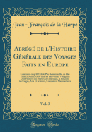 Abr?g? de l'Histoire G?n?rale des Voyages Faits en Europe, Vol. 3: Contenant ce qu'Il Y A de Plus Remarquable, de Plus Utile Et Mieux Av?r? dans les Pays O? les Voyageurs Ont P?n?tr?; Les Murs, des Habitans, la Religion, les Usages, Arts Et Sciences, Com