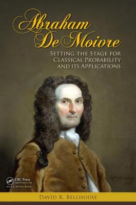 Abraham De Moivre: Setting the Stage for Classical Probability and Its Applications - Bellhouse, David R