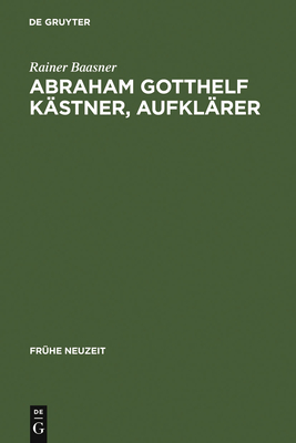 Abraham Gotthelf Kastner, Aufklarer: (1719-1800) - Baasner, Rainer