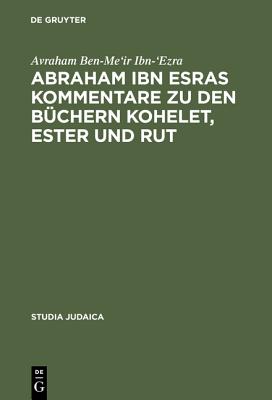 Abraham Ibn Esras Kommentare Zu Den Buchern Kohelet, Ester Und Rut - Ibn-'ezra, Avraham Ben-Me'ir, and Rottzoll, Dirk U (Introduction by)