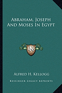 Abraham, Joseph And Moses In Egypt